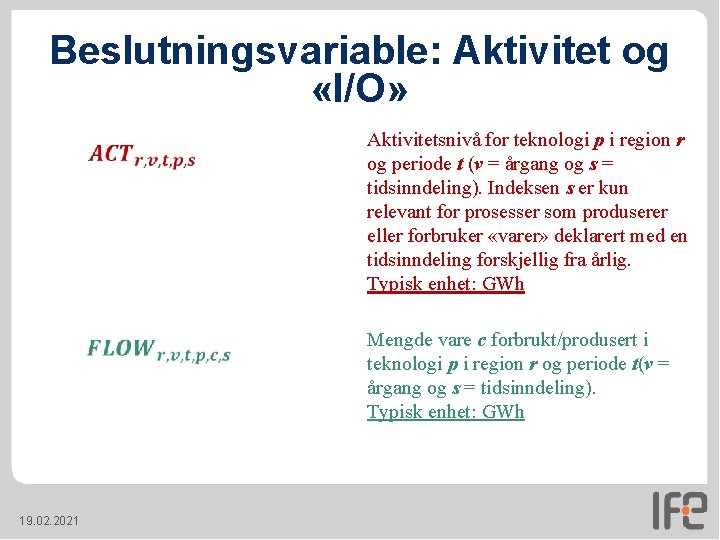 Beslutningsvariable: Aktivitet og «I/O» 19. 02. 2021 Aktivitetsnivå for teknologi p i region r Beslutningsvariable: Aktivitet og «I/O» 19. 02. 2021 Aktivitetsnivå for teknologi p i region r