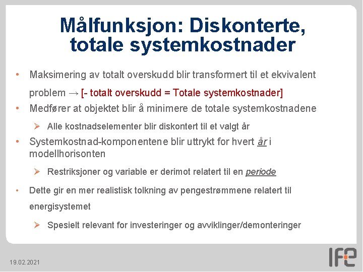 Målfunksjon: Diskonterte, totale systemkostnader • Maksimering av totalt overskudd blir transformert til et ekvivalent Målfunksjon: Diskonterte, totale systemkostnader • Maksimering av totalt overskudd blir transformert til et ekvivalent