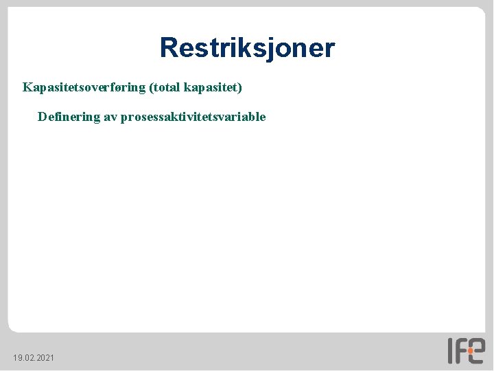 Restriksjoner Kapasitetsoverføring (total kapasitet) Definering av prosessaktivitetsvariable 19. 02. 2021 Restriksjoner Kapasitetsoverføring (total kapasitet) Definering av prosessaktivitetsvariable 19. 02. 2021