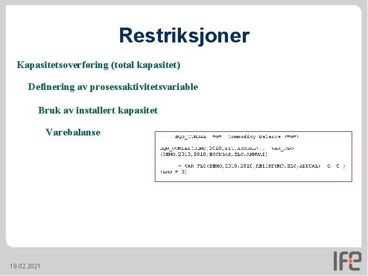 Restriksjoner Kapasitetsoverføring (total kapasitet) Definering av prosessaktivitetsvariable Bruk av installert kapasitet Varebalanse 19. 02. Restriksjoner Kapasitetsoverføring (total kapasitet) Definering av prosessaktivitetsvariable Bruk av installert kapasitet Varebalanse 19. 02.
