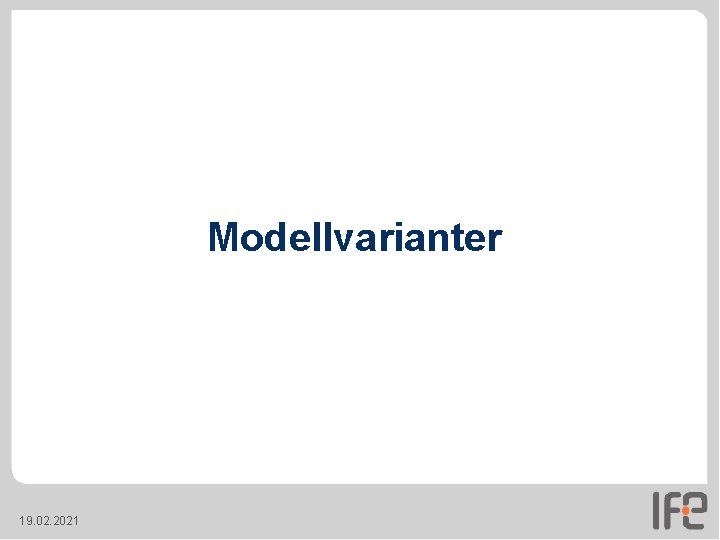 Modellvarianter 19. 02. 2021 Modellvarianter 19. 02. 2021