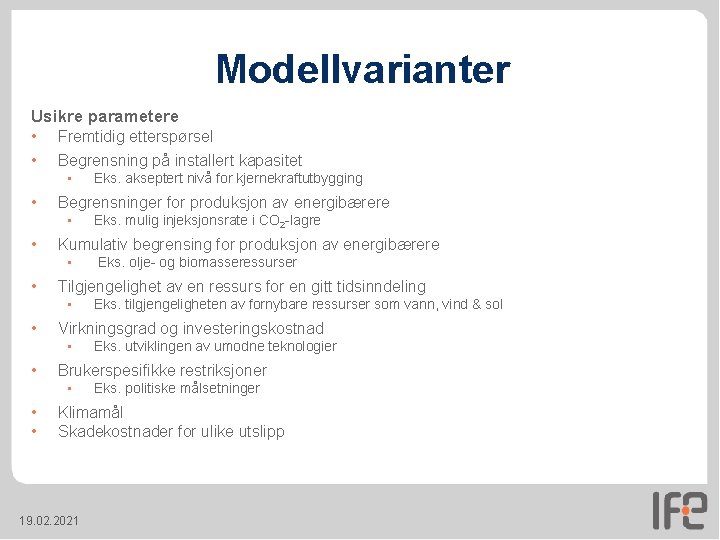 Modellvarianter Usikre parametere • Fremtidig etterspørsel • Begrensning på installert kapasitet • • Begrensninger Modellvarianter Usikre parametere • Fremtidig etterspørsel • Begrensning på installert kapasitet • • Begrensninger