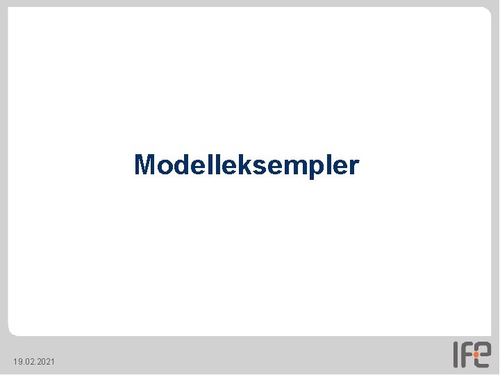 Modelleksempler 19. 02. 2021 Modelleksempler 19. 02. 2021