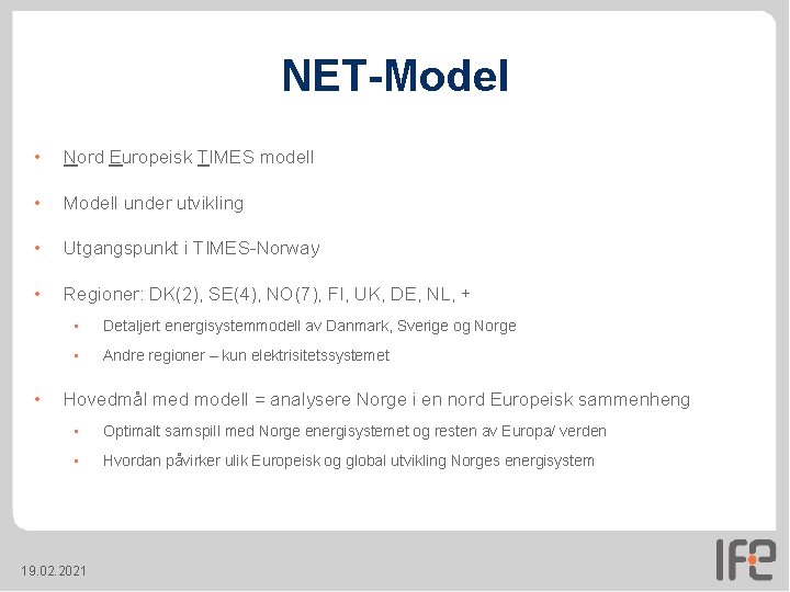 NET-Model • Nord Europeisk TIMES modell • Modell under utvikling • Utgangspunkt i TIMES-Norway NET-Model • Nord Europeisk TIMES modell • Modell under utvikling • Utgangspunkt i TIMES-Norway