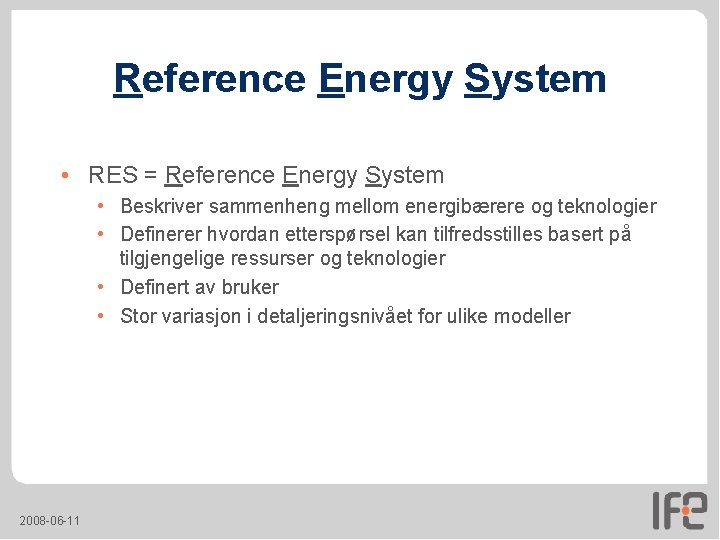 Reference Energy System • RES = Reference Energy System • Beskriver sammenheng mellom energibærere Reference Energy System • RES = Reference Energy System • Beskriver sammenheng mellom energibærere