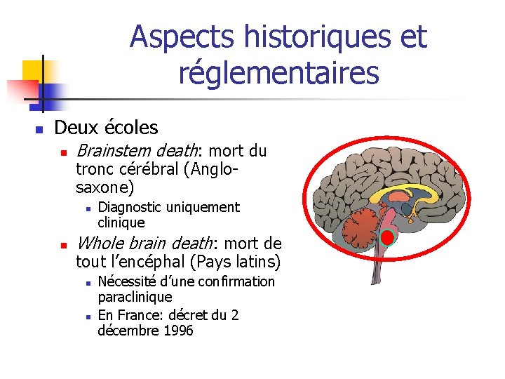 Aspects historiques et réglementaires n Deux écoles n Brainstem death: mort du tronc cérébral Aspects historiques et réglementaires n Deux écoles n Brainstem death: mort du tronc cérébral
