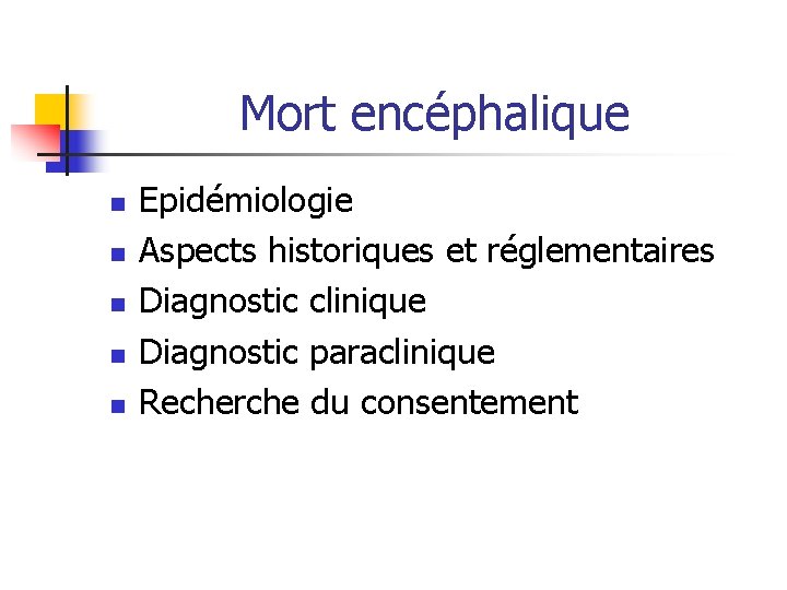 Mort encéphalique n n n Epidémiologie Aspects historiques et réglementaires Diagnostic clinique Diagnostic paraclinique Mort encéphalique n n n Epidémiologie Aspects historiques et réglementaires Diagnostic clinique Diagnostic paraclinique