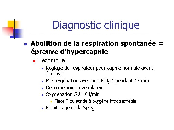 Diagnostic clinique n Abolition de la respiration spontanée = épreuve d’hypercapnie n Technique n Diagnostic clinique n Abolition de la respiration spontanée = épreuve d’hypercapnie n Technique n