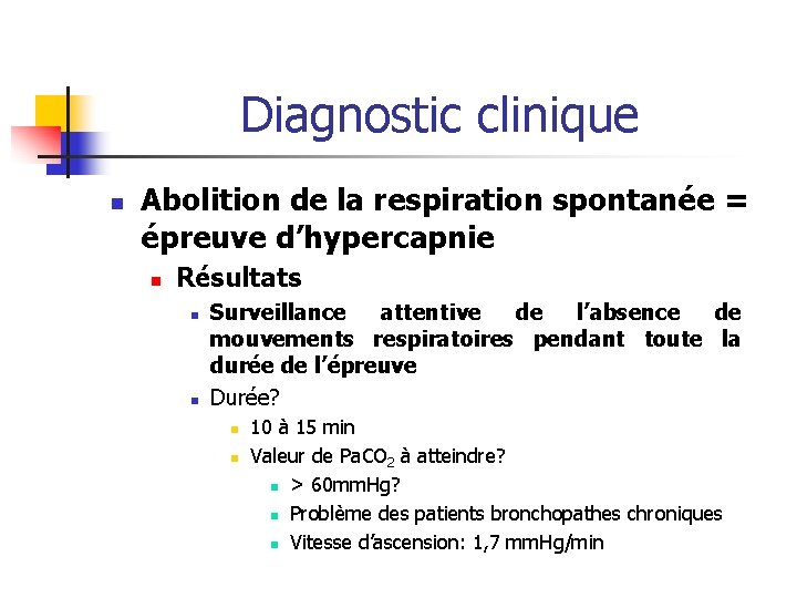 Diagnostic clinique n Abolition de la respiration spontanée = épreuve d’hypercapnie n Résultats n Diagnostic clinique n Abolition de la respiration spontanée = épreuve d’hypercapnie n Résultats n