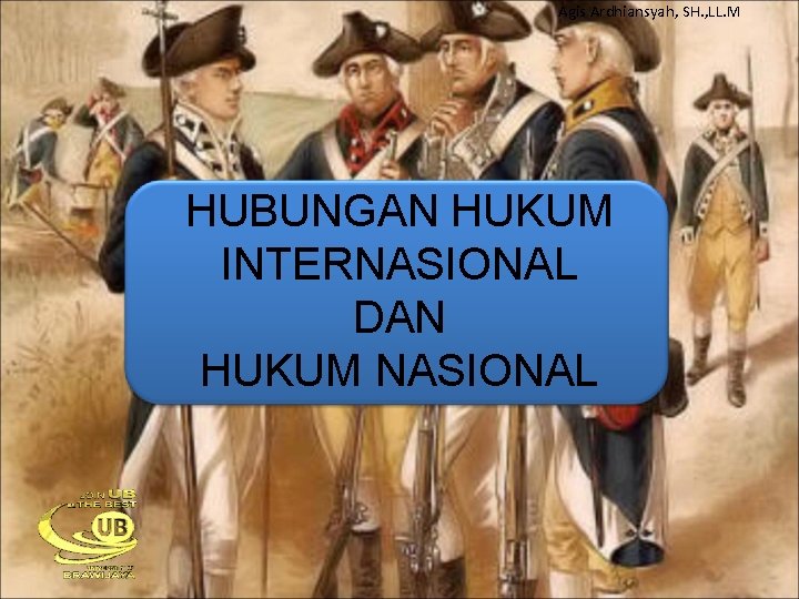 Agis Ardhiansyah, SH. , LL. M HUBUNGAN HUKUM INTERNASIONAL DAN HUKUM NASIONAL 