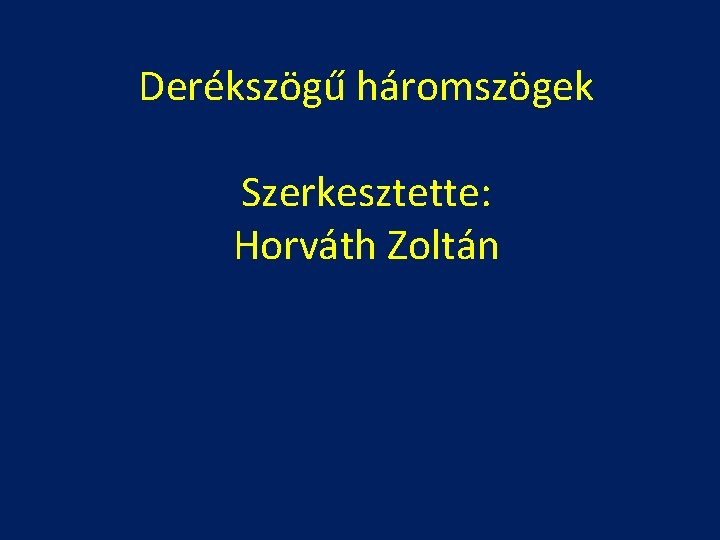 Derékszögű háromszögek Szerkesztette: Horváth Zoltán 