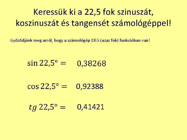 Keressük ki a 22, 5 fok szinuszát, koszinuszát és tangensét számológéppel! Győződjünk meg arról,