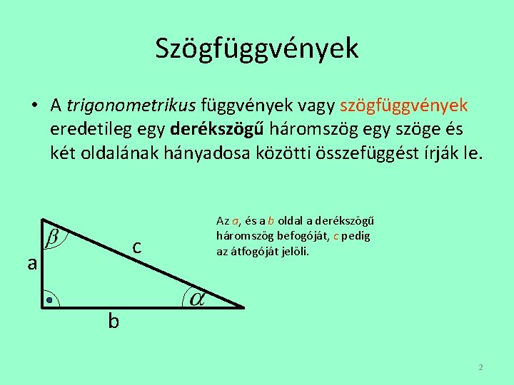 Szögfüggvények • A trigonometrikus függvények vagy szögfüggvények eredetileg egy derékszögű háromszög egy szöge és