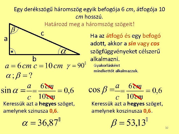 Egy derékszögű háromszög egyik befogója 6 cm, átfogója 10 cm hosszú. Határozd meg a