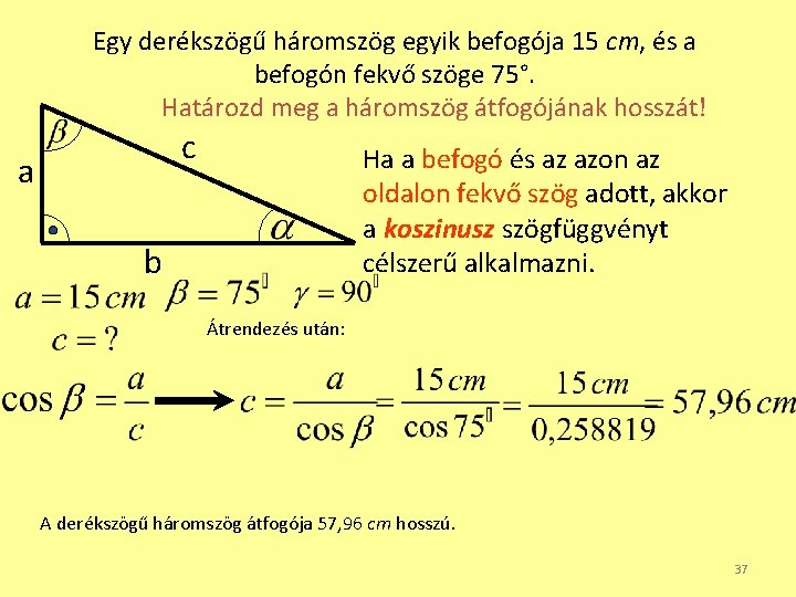 Egy derékszögű háromszög egyik befogója 15 cm, és a befogón fekvő szöge 75°. Határozd