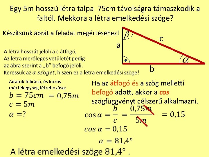 Egy 5 m hosszú létra talpa 75 cm távolságra támaszkodik a faltól. Mekkora a