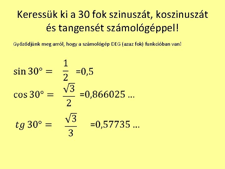 Keressük ki a 30 fok szinuszát, koszinuszát és tangensét számológéppel! Győződjünk meg arról, hogy