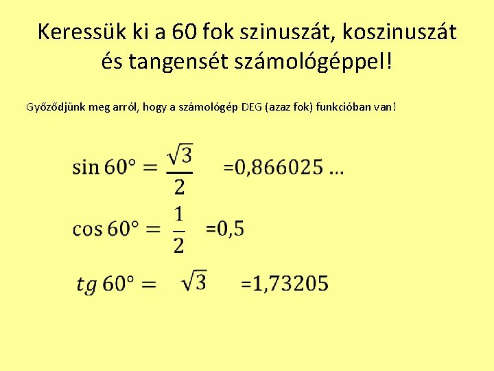 Keressük ki a 60 fok szinuszát, koszinuszát és tangensét számológéppel! Győződjünk meg arról, hogy