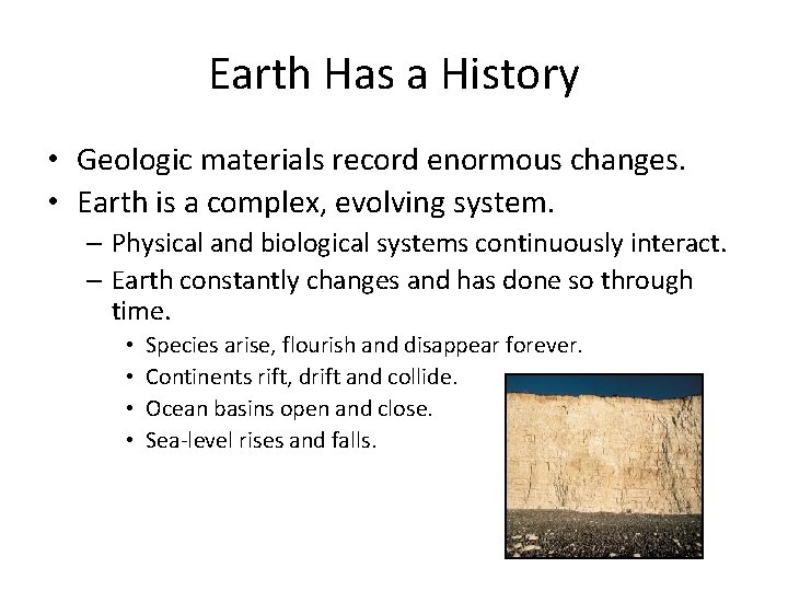 Earth Has a History • Geologic materials record enormous changes. • Earth is a