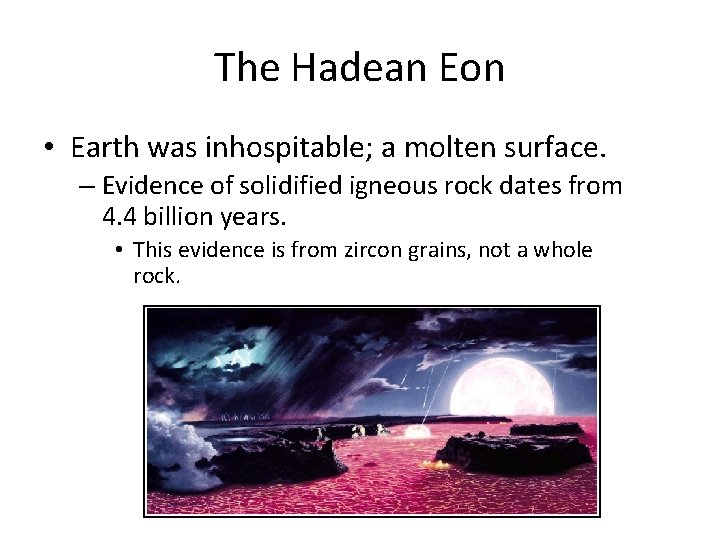 The Hadean Eon • Earth was inhospitable; a molten surface. – Evidence of solidified