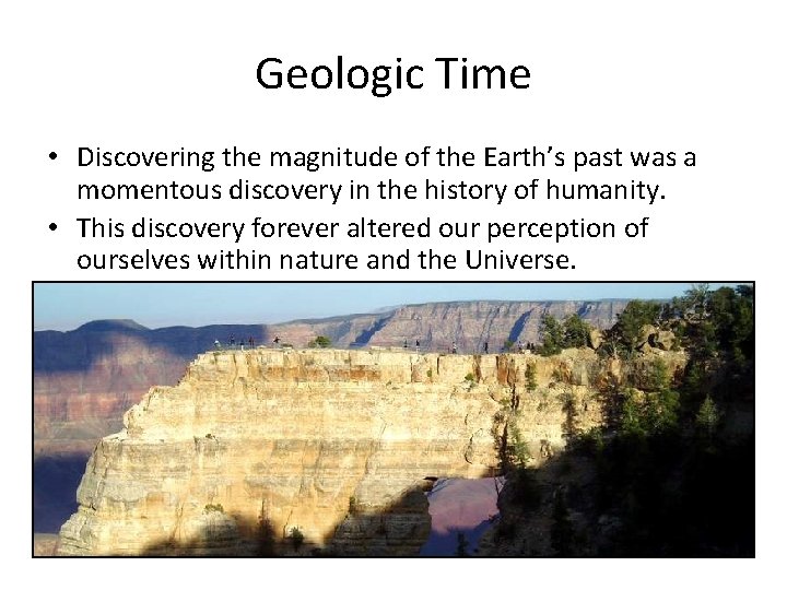Geologic Time • Discovering the magnitude of the Earth’s past was a momentous discovery