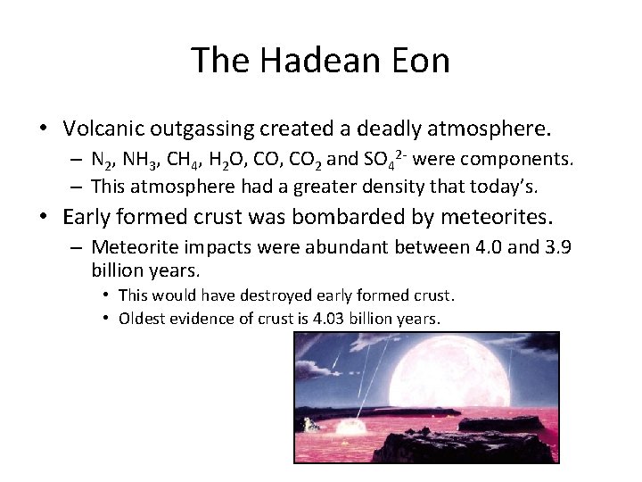 The Hadean Eon • Volcanic outgassing created a deadly atmosphere. – N 2, NH