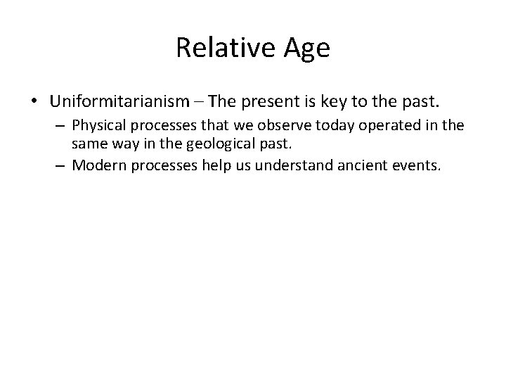 Relative Age • Uniformitarianism – The present is key to the past. – Physical