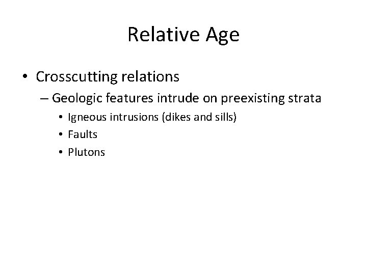 Relative Age • Crosscutting relations – Geologic features intrude on preexisting strata • Igneous