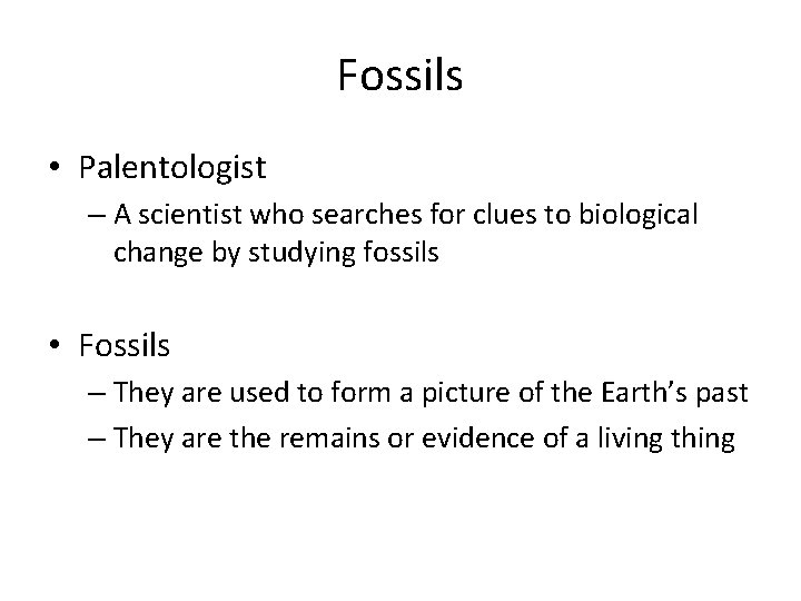 Fossils • Palentologist – A scientist who searches for clues to biological change by