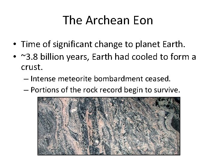 The Archean Eon • Time of significant change to planet Earth. • ~3. 8