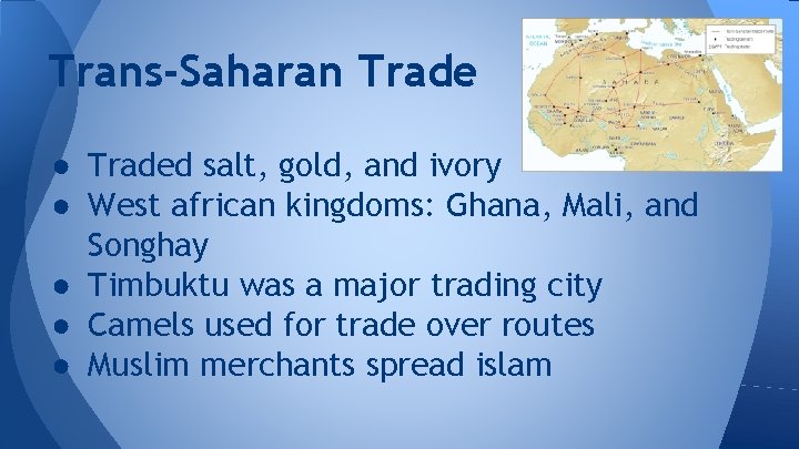 Trans-Saharan Trade ● Traded salt, gold, and ivory ● West african kingdoms: Ghana, Mali, Trans-Saharan Trade ● Traded salt, gold, and ivory ● West african kingdoms: Ghana, Mali,