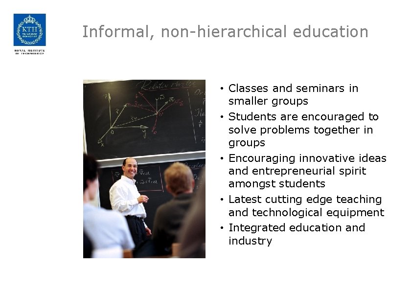 Informal, non-hierarchical education • Classes and seminars in smaller groups • Students are encouraged
