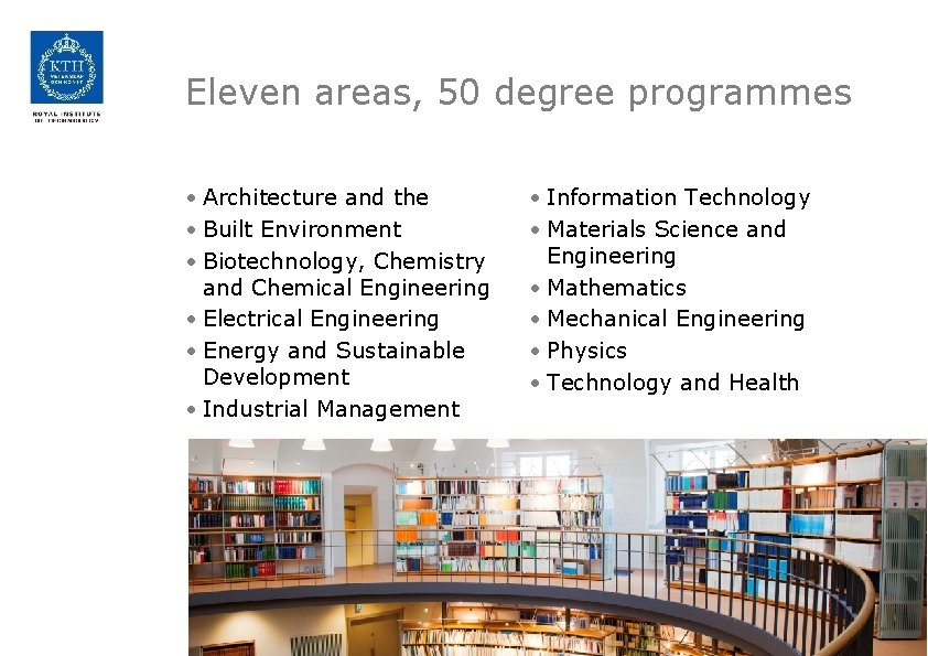 Eleven areas, 50 degree programmes • Architecture and the • Built Environment • Biotechnology,