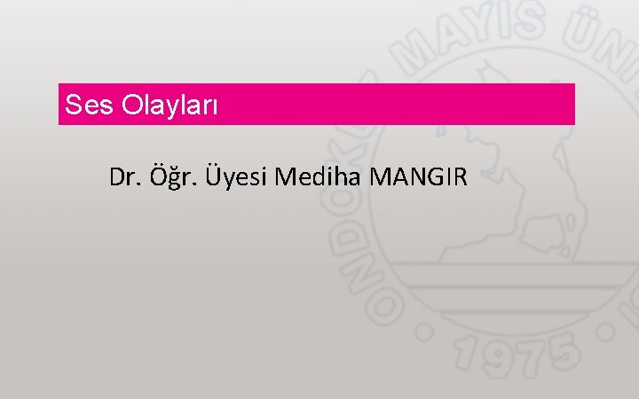 Ses Olayları Dr. Öğr. Üyesi Mediha MANGIR 