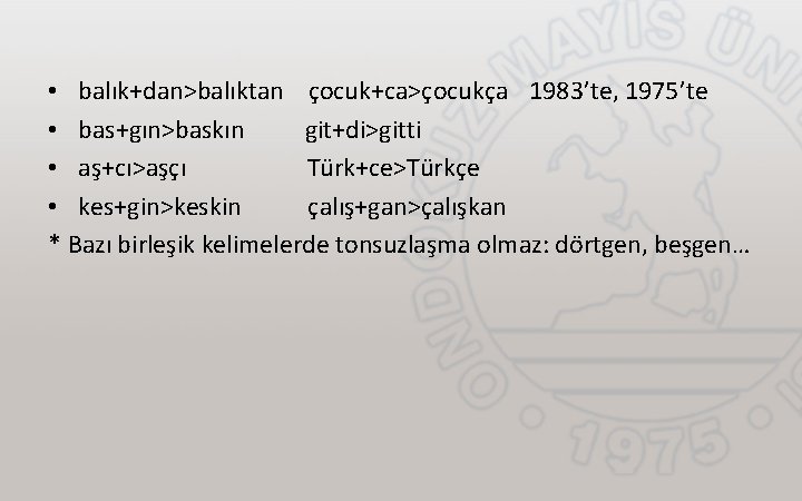  • balık+dan>balıktan çocuk+ca>çocukça 1983’te, 1975’te • bas+gın>baskın git+di>gitti • aş+cı>aşçı Türk+ce>Türkçe • kes+gin>keskin