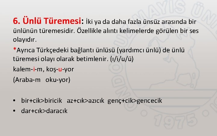 6. Ünlü Türemesi: İki ya da daha fazla ünsüz arasında bir ünlünün türemesidir. Özellikle