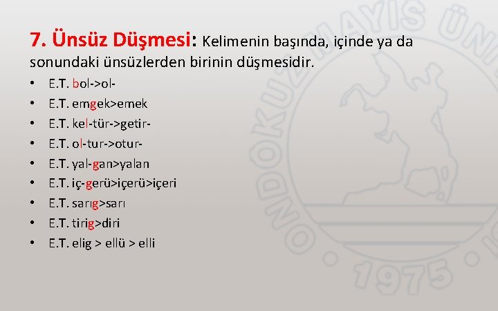 7. Ünsüz Düşmesi: Kelimenin başında, içinde ya da sonundaki ünsüzlerden birinin düşmesidir. • •