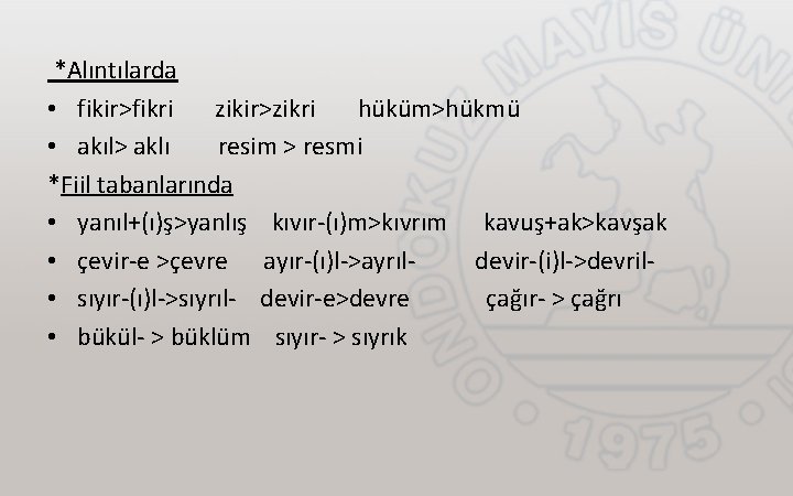  *Alıntılarda • fikir>fikri zikir>zikri hüküm>hükmü • akıl> aklı resim > resmi *Fiil tabanlarında