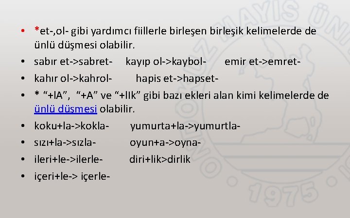  • *et-, ol- gibi yardımcı fiillerle birleşen birleşik kelimelerde de ünlü düşmesi olabilir.