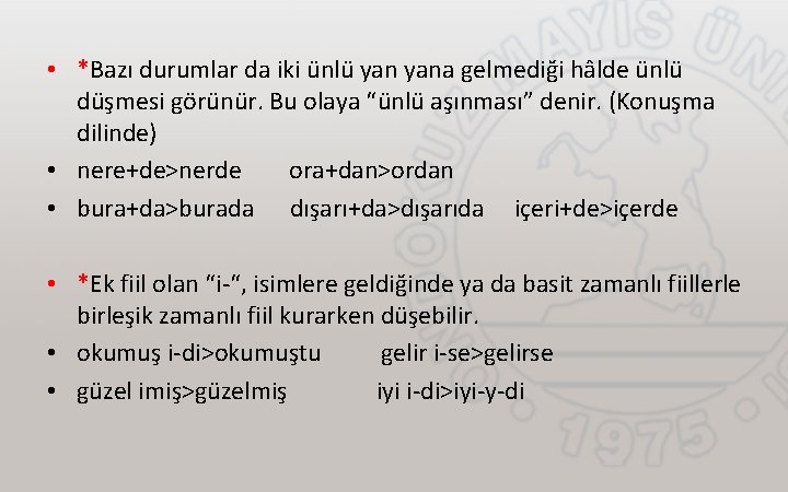  • *Bazı durumlar da iki ünlü yana gelmediği hâlde ünlü düşmesi görünür. Bu