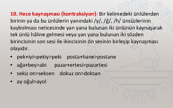 10. Hece kaynaşması (kontraksiyon): Bir kelimedeki ünlülerden birinin ya da bu ünlülerin yanındaki /y/,