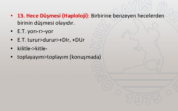  • 13. Hece Düşmesi (Haploloji): Birbirine benzeyen hecelerden birinin düşmesi olayıdır. • E.