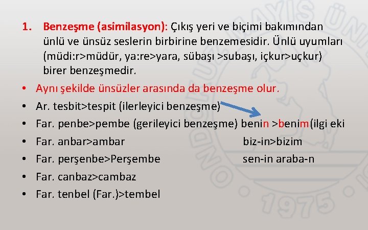 1. Benzeşme (asimilasyon): Çıkış yeri ve biçimi bakımından ünlü ve ünsüz seslerin birbirine benzemesidir.