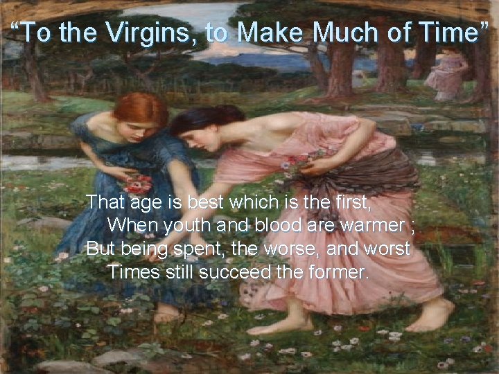 “To the Virgins, to Make Much of Time” That age is best which is