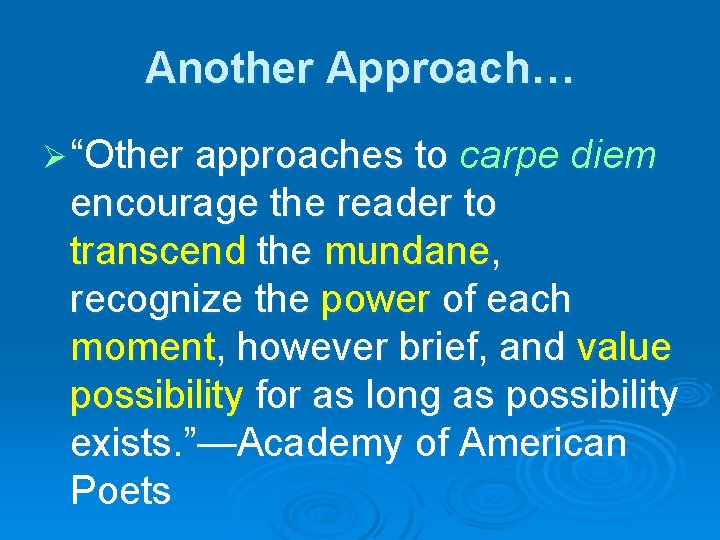 Another Approach… Ø “Other approaches to carpe diem encourage the reader to transcend the