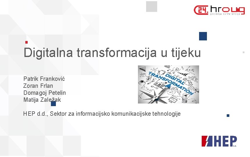 Digitalna transformacija u tijeku Patrik Franković Zoran Frlan Domagoj Petelin Matija Zaležak HEP d.