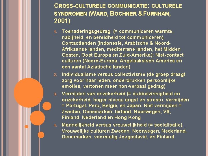 CROSS-CULTURELE COMMUNICATIE: CULTURELE SYNDROMEN (WARD, BOCHNER &FURNHAM, 2001) 1. Toenaderingsgedrag (= communiceren warmte, nabijheid,