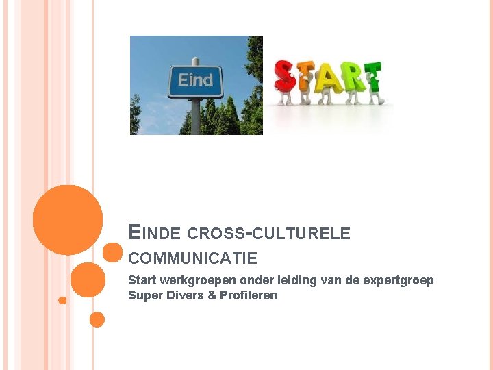 EINDE CROSS-CULTURELE COMMUNICATIE Start werkgroepen onder leiding van de expertgroep Super Divers & Profileren