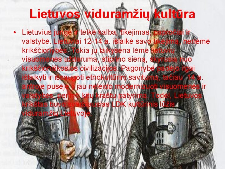 Lietuvos viduramžių kultūra • Lietuvius jungė ir telkė kalba, tikėjimas, papročiai ir valstybė. Lietuviai