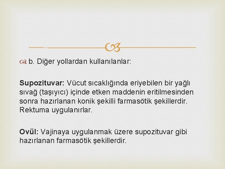  b. Diğer yollardan kullanılanlar: Supozituvar: Vücut sıcaklığında eriyebilen bir yağlı sıvağ (taşıyıcı) içinde